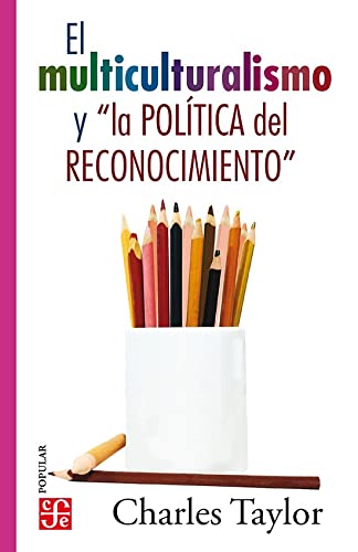 El multiculturalismo y la politica del reconocimiento / Multiculturalism and the Politics of Recognition (Coleccion Popular, 496, Band 496) von Fondo De Cultura Economica USA
