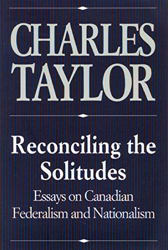 Reconciling the Solitudes: Essays on Canadian Federalism and Nationalism Reconciling the Solitudes: Essays on Canadian Federalism and Nationalism