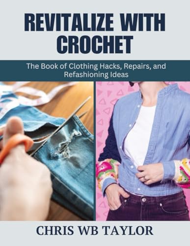 Revitalize with Crochet: The Book of Clothing Hacks, Repairs, and Refashioning Ideas Revitalize with Crochet: The Book of Clothing Hacks, Repairs, and Refashioning Ideas von Independently published