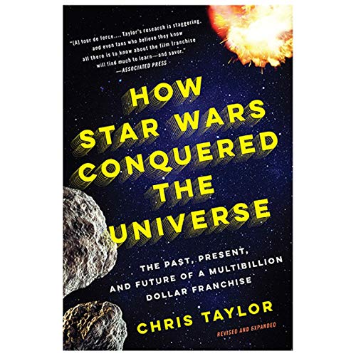 How Star Wars Conquered the Universe: The Past, Present, and Future of a Multibillion Dollar Franchise