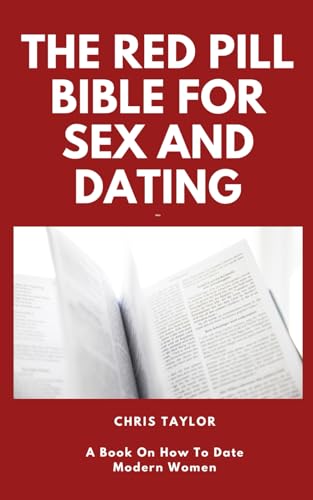 The Red Pill Bible For Sex and Dating: A Book On How To Date Modern Women