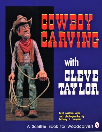 Cowboy Carving with Cleve Taylor (Schiffer Book for Woodcarvers)