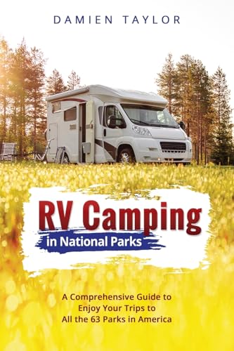 Rv Camping in National Parks: A Comprehensive Guide to Enjoy Your Trips to All the 63 Parks in America von PublishDrive