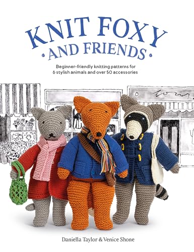 Knit Foxy and Friends: Beginner-Friendly Knitting Patterns for 6 Stylish Animals and Over 50 Accessories