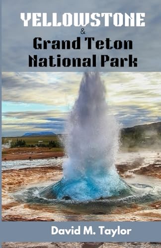YELLOWSTONE & GRAND TETON NATIONAL PARK: The Ultimate Travel Guide to Iconic Landmarks, Scenic Trails, Wildlife Adventures, and Expert Tips for an ... WORLD: Comprehensive Travel Guides, Band 20) von Independently published