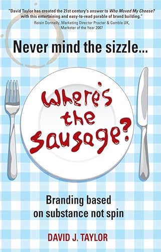 Never Mind the Sizzle...Where's the Sausage?: Branding based on substance not spin Never Mind the Sizzle...Where's the Sausage?: Branding based on substance not spin von Wiley