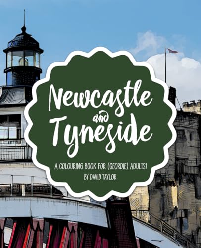 Newcastle and Tyneside: A Colouring Book for (Geordie) Adults!: Forty scenes for you to colour in von Independently published