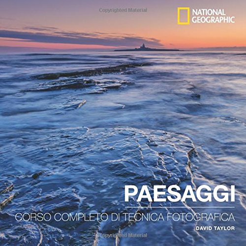 PAESAGGI: CORSO COMPLETO DI TECNICA FOTOGRAFICA (I corsi di fotografia National Geographic)