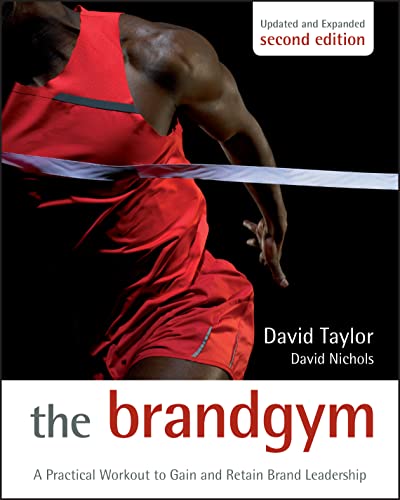 The Brand Gym: A Practical Workout to Gain and Retain Brand Leadership The Brand Gym: A Practical Workout to Gain and Retain Brand Leadership