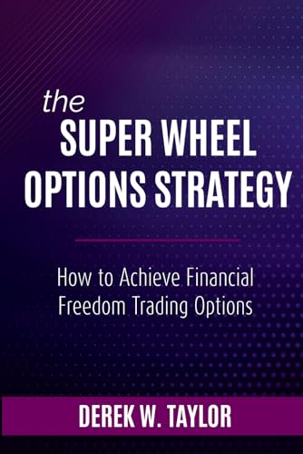 The Super Wheel Options Strategy: How To Achieve Financial Freedom Trading Options von Independently published