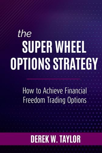 The Super Wheel Options Strategy: How To Achieve Financial Freedom Trading Options