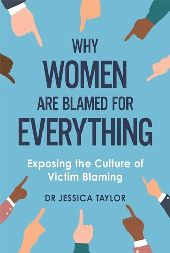 Why Women Are Blamed For Everything: Exposing the Culture of Victim-Blaming von Constable