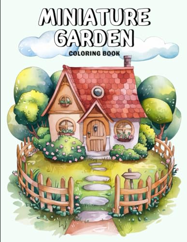 Miniature Garden Coloring Book for Adults and Teens: Cute Fairy Houses, Cozy Backyards and Magical Tea Cup Gardens to Color | Perfect for Mindfulness, Cottagecore Vibes and Creative Escapes von Independently published