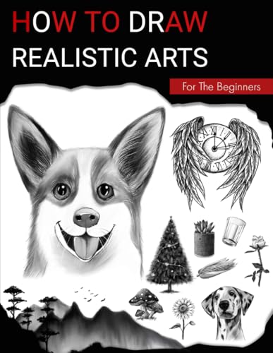 How To Draw Realistic Arts For The Beginners: A Cool Drawing Book With Easy Techniques And Step-By-Step Practices To Master In Less Than 28 Days von Independently published