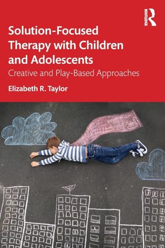 Solution-Focused Therapy with Children and Adolescents: Creative and Play-Based Approaches von Routledge