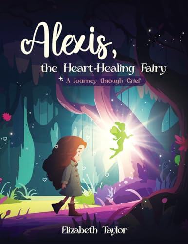 Alexis - The Heart-Healing Fairy: A Journey Through Grief von Elizabeth Taylor