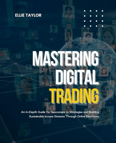 Mastering Digital Trading: An In-Depth Guide for Newcomers to Strategies and Building Sustainable Income Streams Through Online Platforms