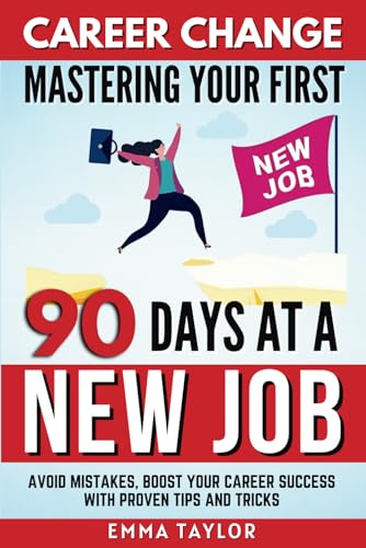 Career Change Mastering Your First 90 Days at a New Job: Avoid Mistakes, Boost Your Career Success with Proven Tips and Tricks (Mastering Effective Communication, Band 1) von Boost Template LLC