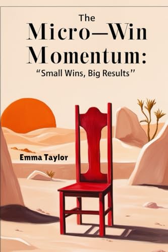 The Micro-Win Momentum: “Small Wins, Big Results" von Independently published