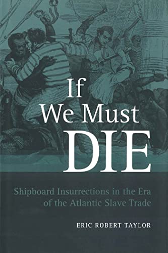 If We Must Die: Shipboard Insurrections in the Era of the Atlantic Slave Trade (Antislavery, Abolition, and the Atlantic World)
