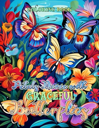 Petals Dance with Graceful Butterflies Coloring Book: Fluttering Canvas, Blooms and Wings Unveil a Magical Tale, a Present for Joyful Children