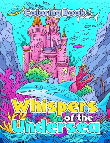 Whispers of the Undersea Coloring Book: Dive Into Undersea Wonders With Your Kids And Explore The Magic Of Ocean Life