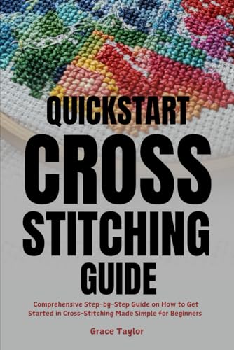 Quickstart Cross-Stitching Guide: Comprehensive Step-by-Step Guide on How to Get Started in Cross-Stitching Made Simple for Beginners von Independently published