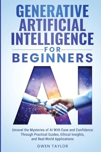 Generative Artificial Intelligence for Beginners: Unravel the Mysteries of AI With Ease and Confidence Through Practical Guides, Ethical Insights, and Real-World Applications von Enlighten Press, LLC