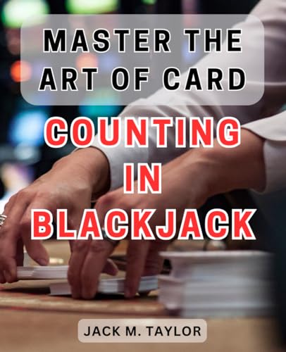 Master the Art of Card Counting in Blackjack: Unlock the Secret Strategy to Win Big and Beat the House in Blackjack with Mastery of Card Counting von Independently published