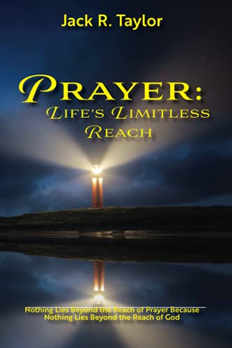 Prayer: Life's Limitless Reach: Nothing Lies Beyond the Reach of Prayer Because Nothing Lies Beyond the Reach of God
