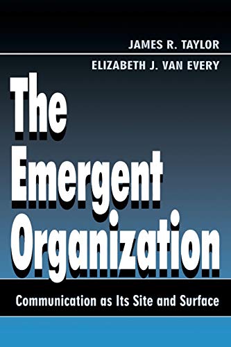 The Emergent Organization: Communication As Its Site and Surface (Lea's Communication Series)
