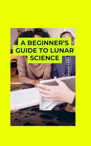 A Beginner’s Guide to Lunar Science: Understanding the Moon’s History and Mysteries A Beginner’s Guide to Lunar Science: Understanding the Moon’s History and Mysteries von Independently published