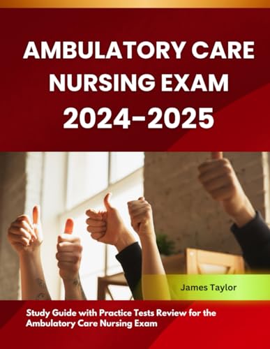 Ambulatory Care Nursing Exam 2024-2025: Study Guide with Practice Tests Review for the Ambulatory Care Nursing Exam von Independently published