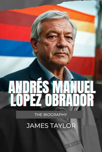 Andrés Manuel López Obrador: The Biography