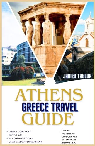 Athens Greece Travel Guide: The Ultimate and Complete Experience of Athens' Nightlife, Discovering its Hidden Potentials full of Entertainment von Independently published