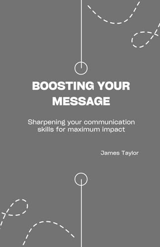 Boosting your message: Sharpening your communication skills for maximum impact.