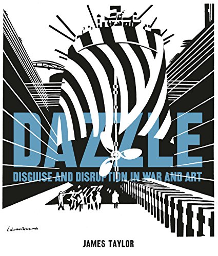 Dazzle: Disguise & Disruption in War & Art Dazzle: Disguise & Disruption in War & Art