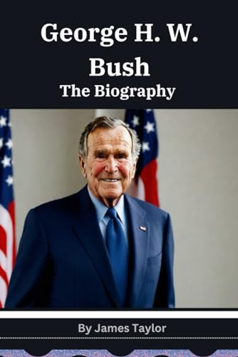 George H. W. Bush: A Biography (U.S presidents Biographies) von Independently published