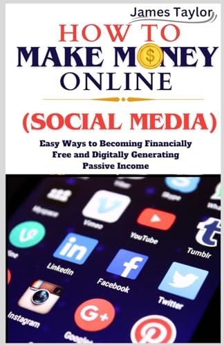 HOW TO MAKE MONEY ONLINE (SOCIAL MEDIA): Easy Ways To Becoming Financially Free and Digitally Generating Passive Income