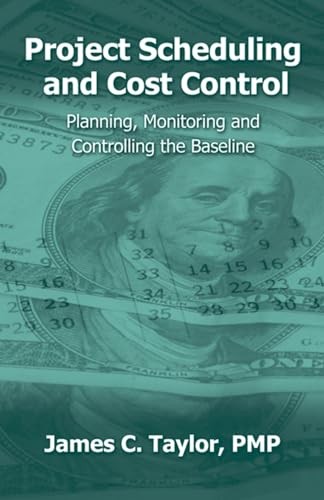 Project Scheduling and Cost Control: Planning, Monitoring and Controlling the Baseline