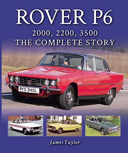 Rover P6: 2000, 2200, 3500: The Complete Story