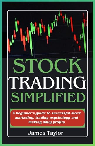 Stock trading simplified: A beginner's guide to successful stock marketing, trading psychology and making daily profits