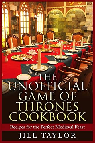 The Unofficial Game of Thrones Cookbook: Recipes for the Perfect Medieval Feast von Createspace Independent Publishing Platform