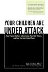 Your Children Are Under Attack: How Popular Culture Is Destroying Your Kids' Values, and How You Can Protect Them
