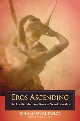 Eros Ascending: The Life-Transforming Power of Sacred Sexuality