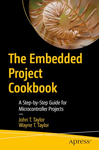 The Embedded Project Cookbook: A Step-by-Step Guide for Microcontroller Projects von Apress