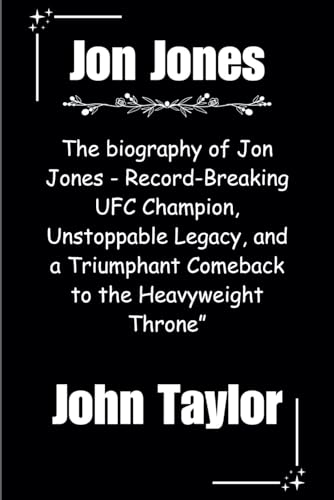 Jon Jones: The biography of Jon Jones - Record-Breaking UFC Champion, Unstoppable Legacy, and a Triumphant Comeback to the Heavyweight Throne” Jon Jones: The biography of Jon Jones - Record-Breaking UFC Champion, Unstoppable Legacy, and a Triumphant Comeback to the Heavyweight Throne” von Independently published