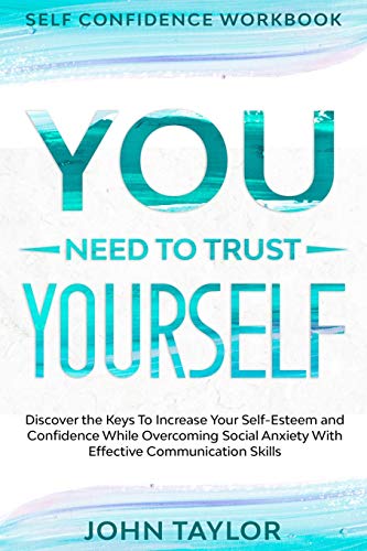 Self Confidence Workbook: YOU NEED TO TRUST YOURSELF - Discover the Keys To Increase Your Self-Esteem and Confidence While Overcoming Social Anxiety With Effective Communication Skills Self Confidence Workbook: YOU NEED TO TRUST YOURSELF - Discover the Keys To Increase Your Self-Esteem and Confidence While Overcoming Social Anxiety With Effective Communication Skills von Readers First Publishing Ltd
