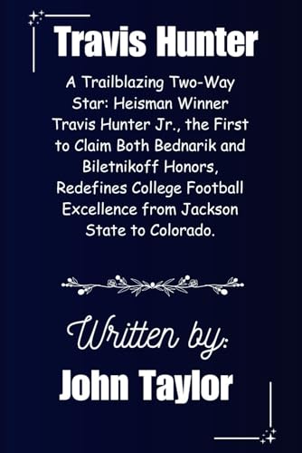 Travis Hunter: A Trailblazing Two-Way Star: Heisman Winner Travis Hunter Jr., the First to Claim Both Bednarik and Biletnikoff Honors, Redefines ... athletes across martial arts, UFC,, Band 2) von Independently published