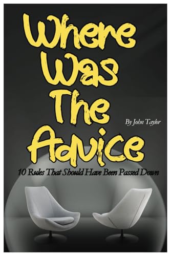 Where Was The Advice: 10 Rules That Should Have Been Passed Down Where Was The Advice: 10 Rules That Should Have Been Passed Down von Independently published